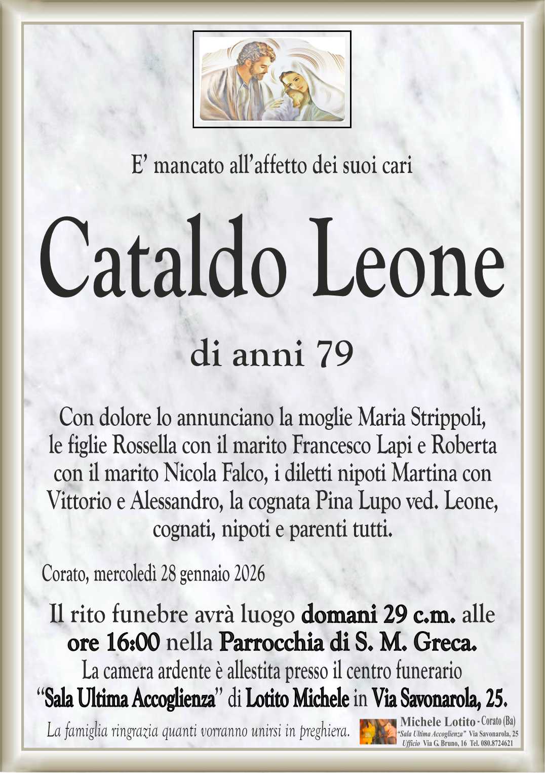 Con dolore lo annunciano la moglie Maria Strippoli,
le figlie Rossella con il marito Francesco Lapi e Roberta
con il marito Nicola Falco, i diletti nipoti Martina con
Vittorio e Alessandro, la cognata Pina Lupo ved. Leone,
cognati, nipoti e parenti tutti.
