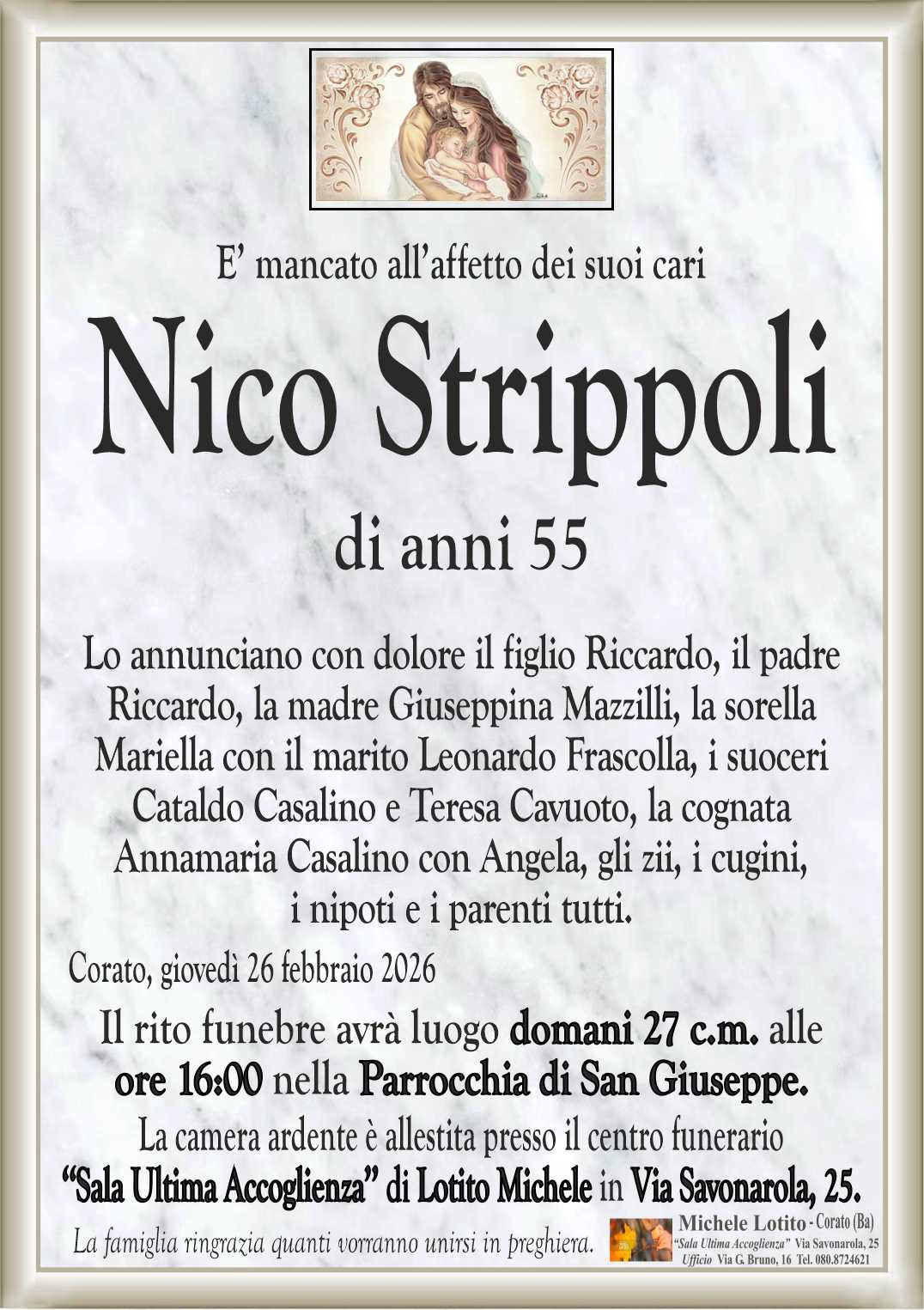 Lo annunciano con dolore il figlio Riccardo, il padre
Riccardo, la madre Giuseppina Mazzilli, la sorella
Mariella con il marito Leonardo Frascolla, i suoceri
Cataldo Casalino e Teresa Cavuoto, la cognata
Annamaria Casalino con Angela, gli zii, i cugini,
i nipoti e i parenti tutti.