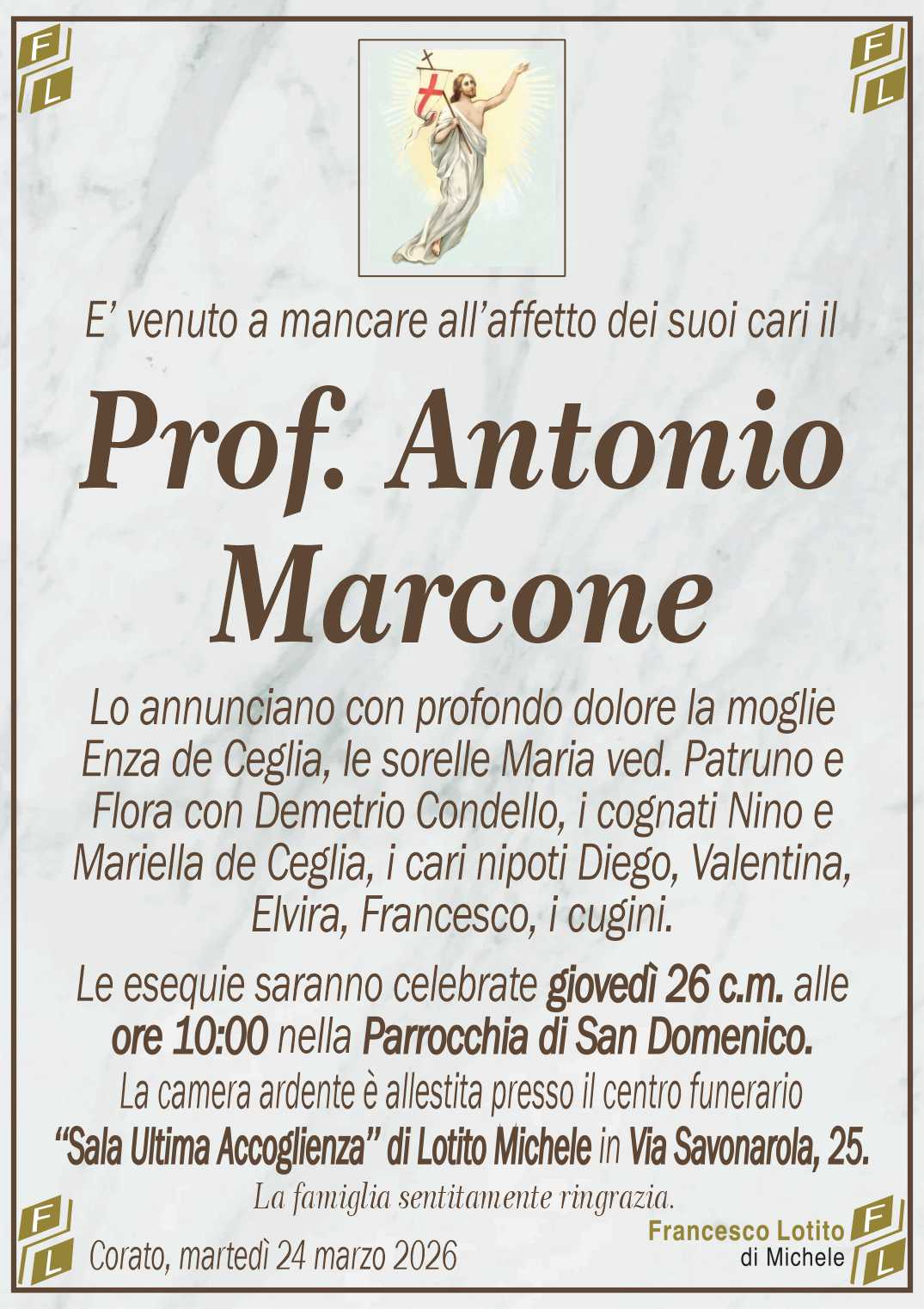 Lo annunciano con profondo dolore la moglie
Enza de Ceglia, le sorelle Maria ved. Patruno e
Flora con Demetrio Condello, i cognati Nino e
Mariella de Ceglia, i cari nipoti Diego, Valentina,
Elvira, Francesco, i cugini.