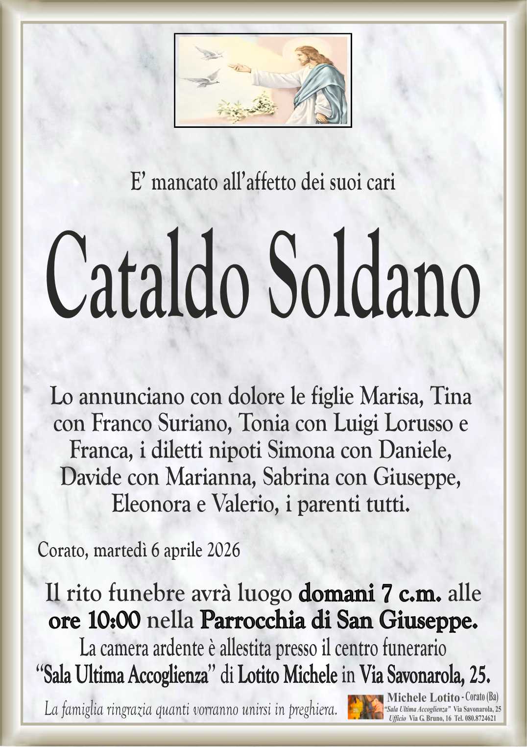 Lo annunciano con dolore le figlie Marisa, Tina
con Franco Suriano, Tonia con Luigi Lorusso e
Franca, i diletti nipoti Simona con Daniele,
Davide con Marianna, Sabrina con Giuseppe,
Eleonora e Valerio, i parenti tutti.