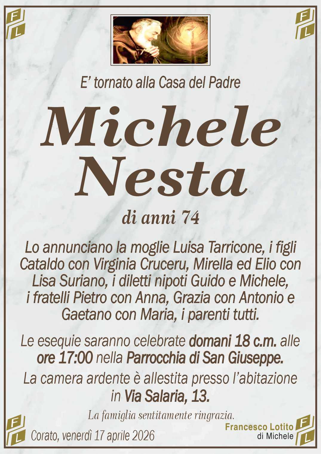 Lo annunciano la moglie Luisa Tarricone, i figli
Cataldo con Virginia Cruceru, Maria ed Elio con
Lisa Suriano, i diletti nipoti Guido e Michele,
i fratelli Pietro con Anna, Grazia con Antonio e
Gaetano con Maria, i parenti tutti.
