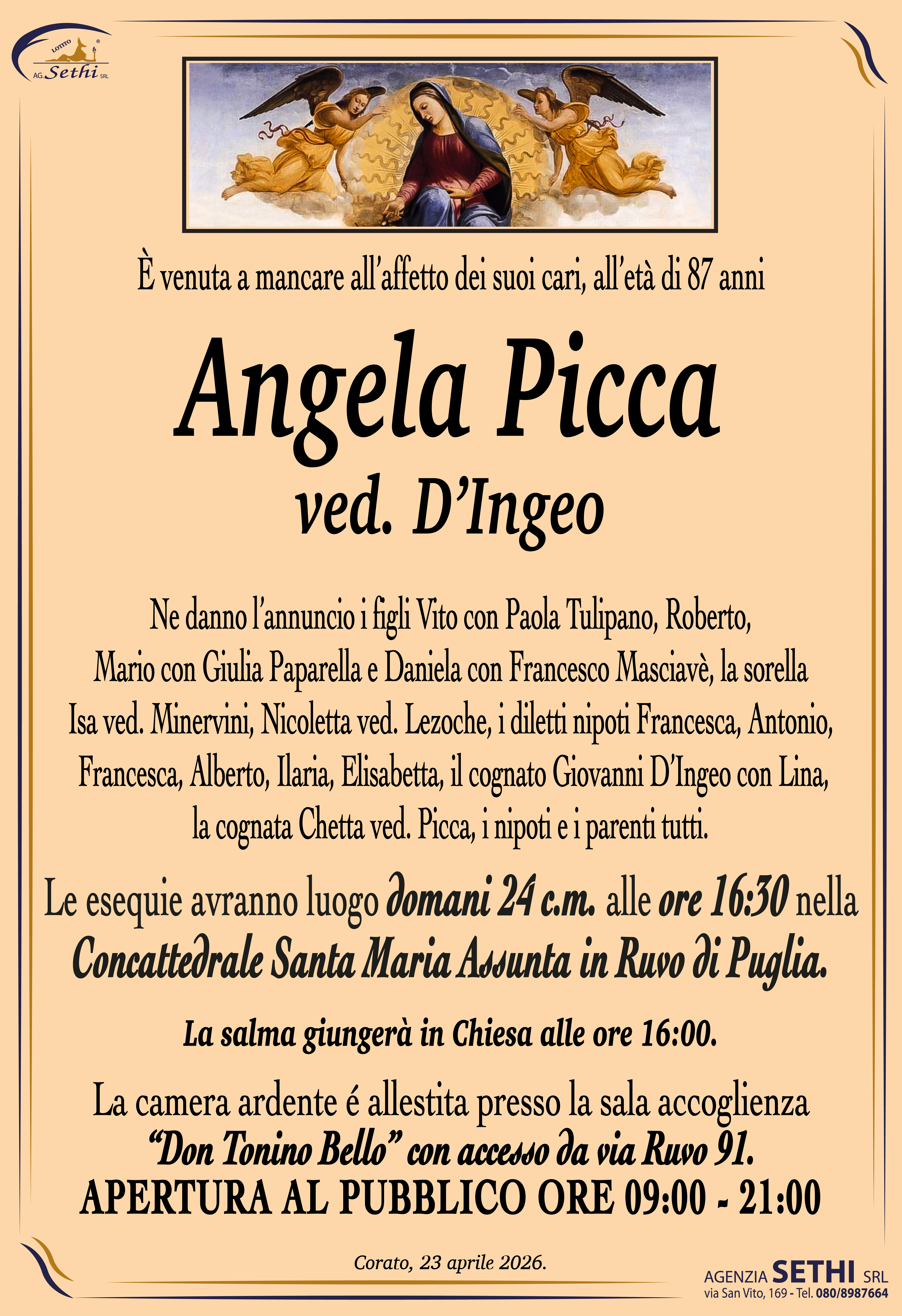 Ne danno l’annuncio i figli Vito con Paola Tulipano, Roberto, Mario con Giulia Paparella e Daniela con Francesco Masciavè, la sorella Isa ved. Minervini, Nicoletta ved. Lezoche, i diletti nipoti Francesca, Antonio, Francesca, Alberto, Ilaria, Elisabetta, il cognato  Giovanni D’Ingeo con Lina, la cognata Chetta ved. Picca, i nipoti e i parenti tutti.