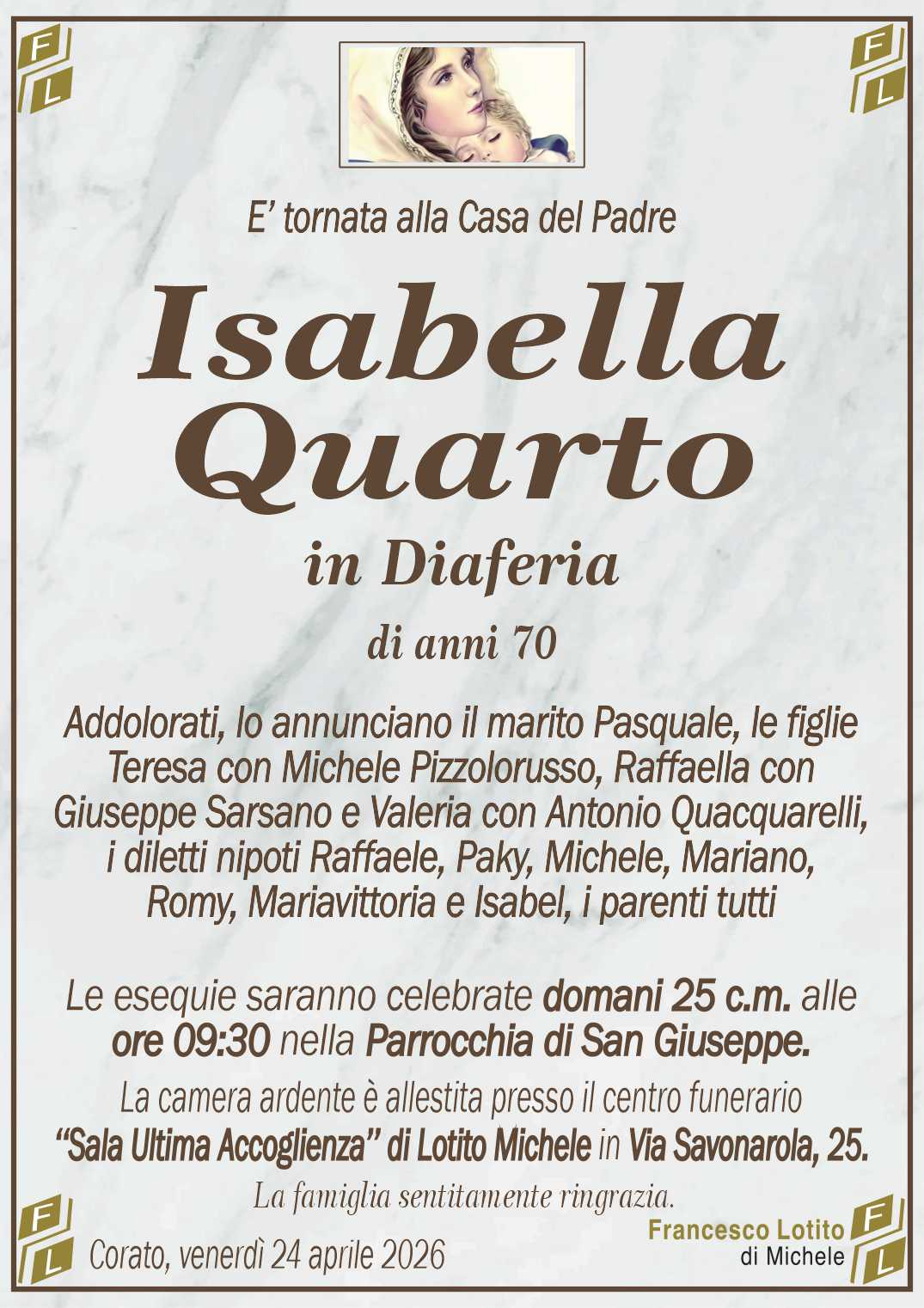 Addolorati, lo annunciano il marito Pasquale, le figlie
Teresa con Michele Pizzolorusso, Raffaella con
Giuseppe Sarsano e Valeria con Antonio Quacquarelli,
i diletti nipoti Raffaele, Paky, Michele, Mariano,
Romy, Mariavittoria e Isabel, i parenti tutti