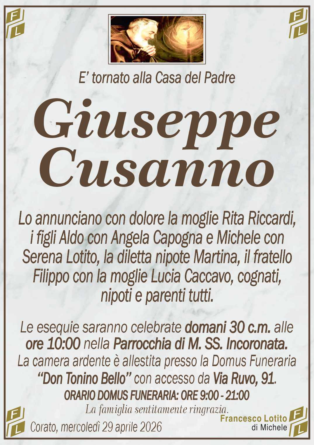 Lo annunciano con dolore la moglie Rita Riccardi,
i figli Aldo con Angela Capogna e Michele con
Serena Lotito, la diletta nipote Martina, il fratello
Filippo con la moglie Lucia Caccavo, cognati,
nipoti e parenti tutti.