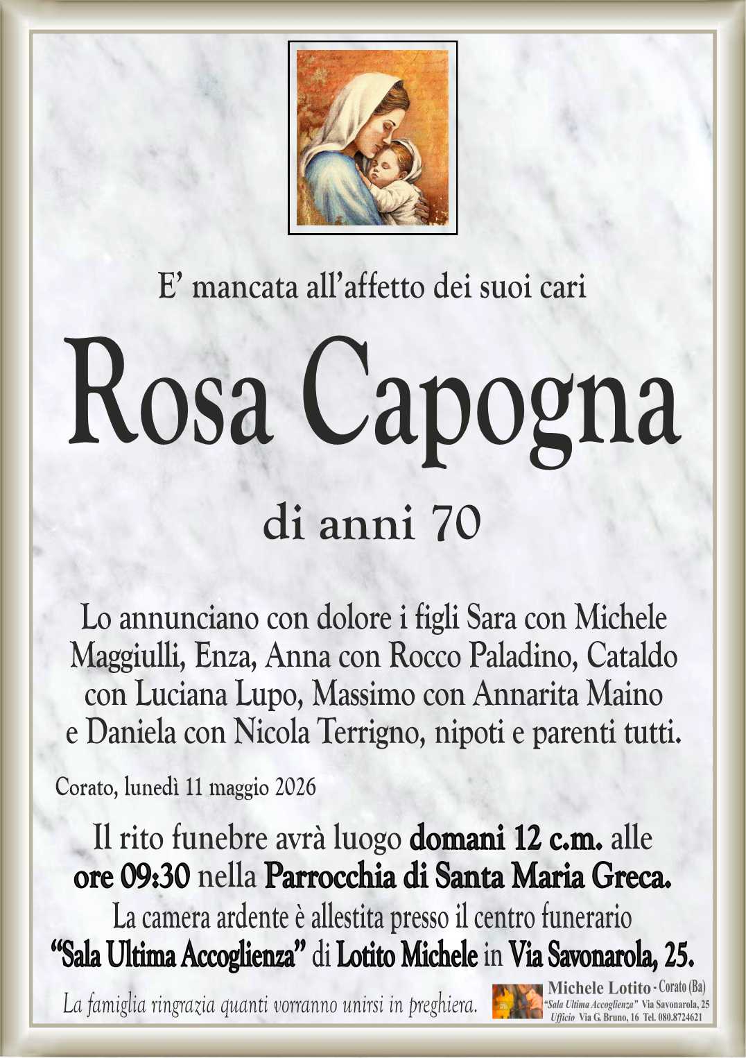 Lo annunciano con dolore i figli Sara con Michele
Maggiulli, Enza, Anna con Rocco Paladino, Cataldo
con Luciana Lupo, Massimo con Annarita Maino
e Daniela con Nicola Terrigno, nipoti e parenti tutti.