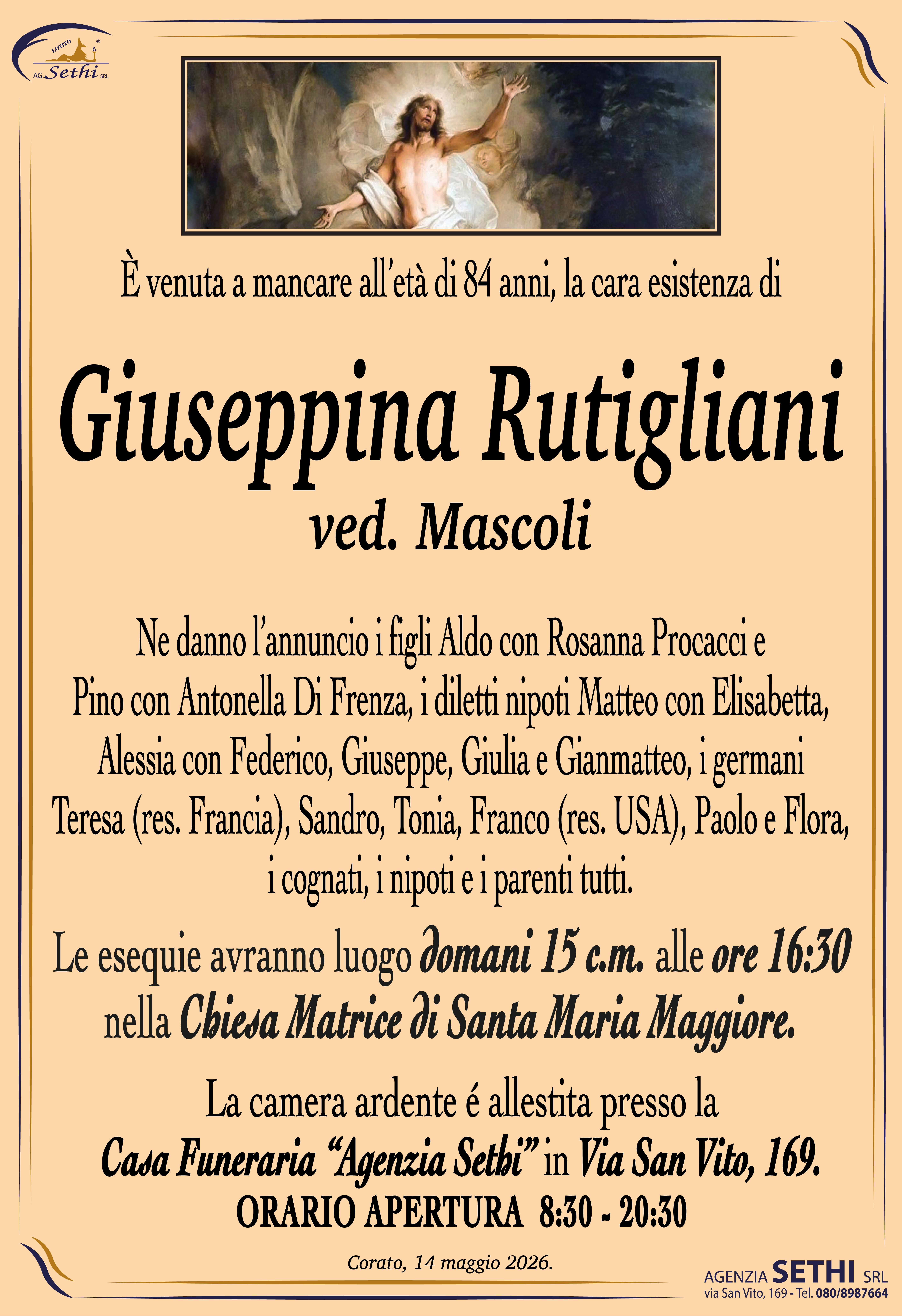 Ne danno l’annuncio i figli Aldo con Rosanna Procacci e Pino con Antonella Di Frenza, i diletti nipoti Matteo con Elisabetta, Alessia con Federico, Giuseppe, Giulia e Gianmatteo, i germani Teresa (res. Francia), Sandro, Tonia, Franco (res. USA), Paolo e Flora, i cognati, i nipoti e i parenti tutti.
