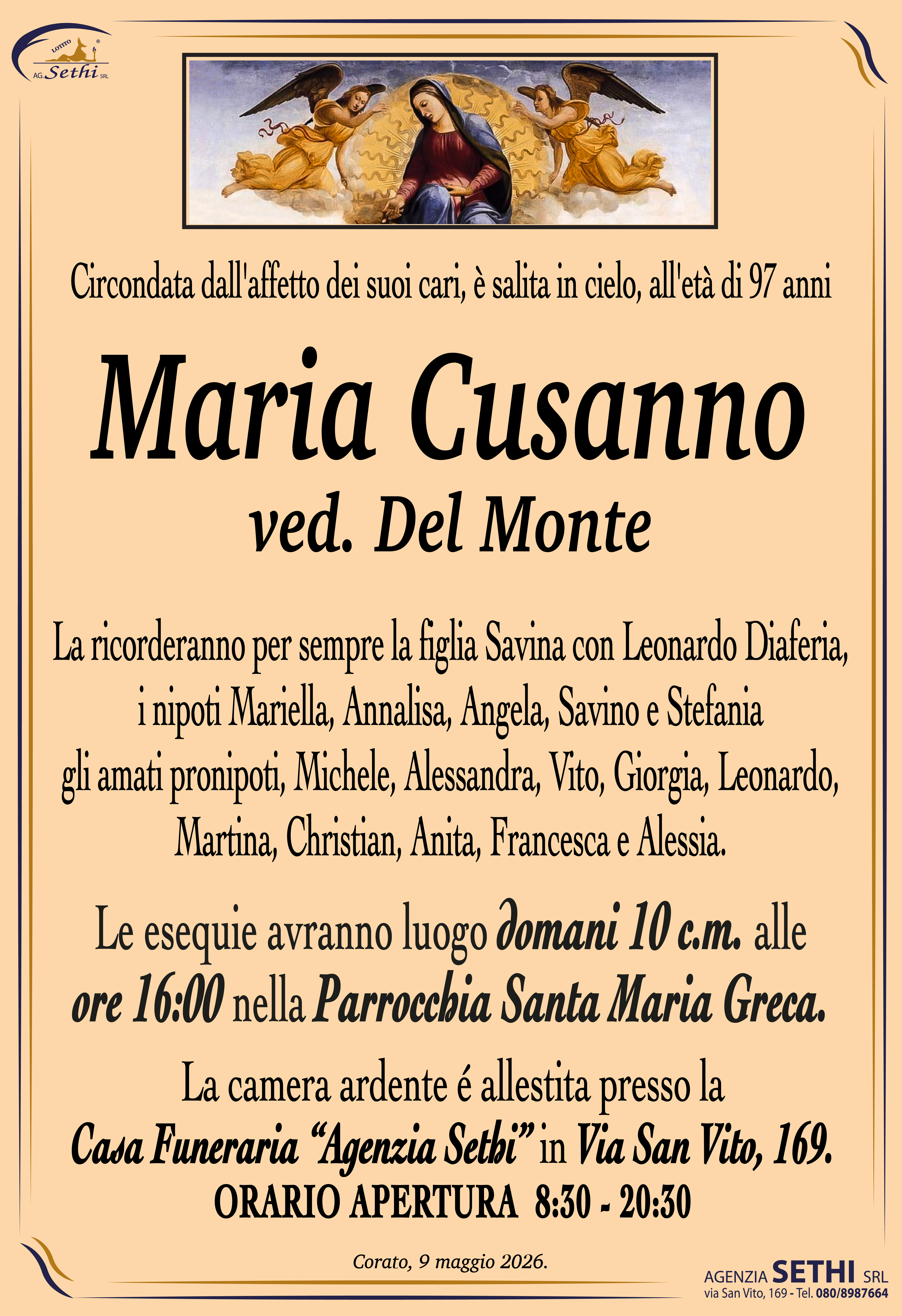 La ricorderanno per sempre la figlia Savina con Leonardo Diaferia, i nipoti Mariella, Annalisa, Angela, Savino e Stefania, gli amati pronipoti, Michele, Alessandra, Vito, Giorgia, Leonardo, Martina, Christian, Anita, Francesca e Alessia.