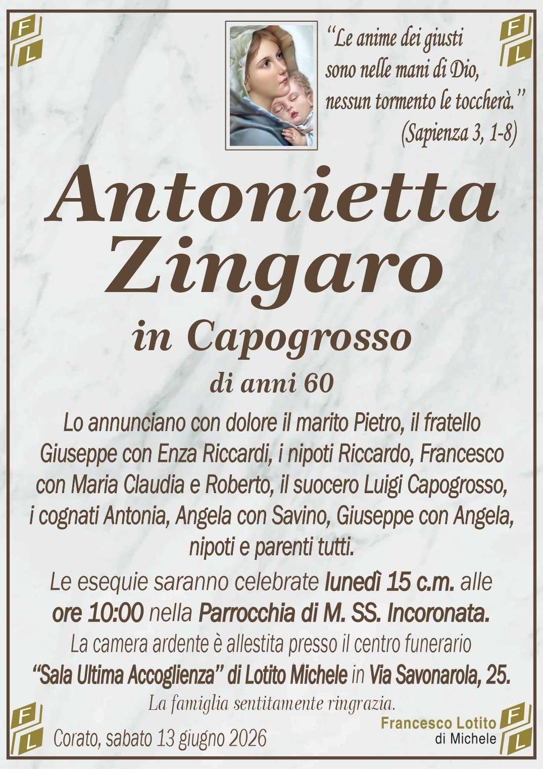 Lo annunciano con dolore il marito Pietro, il fratello
Giuseppe con Enza Riccardi, i nipoti Riccardo, Francesco
con Maria Claudia e Roberto, il suocero Luigi Capogrosso,
i cognati Antonia, Angela con Savino, Giuseppe con Angela,
nipoti e parenti tutti.