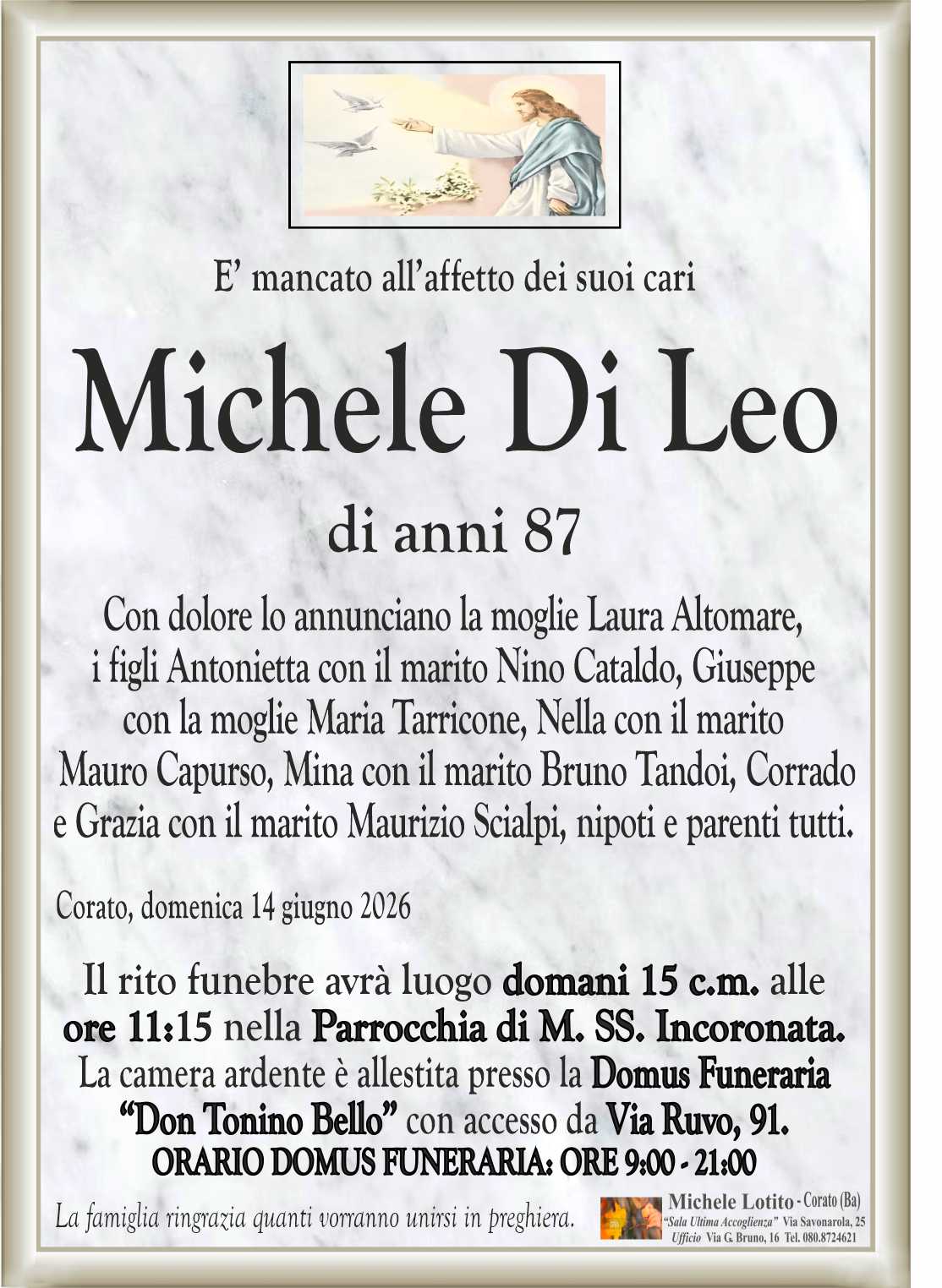 Con dolore lo annunciano la moglie Laura Altomare,
i figli Antonietta con il marito Nino Cataldo, Giuseppe
con la moglie Maria Tarricone, Nella con il marito
 Mauro Capurso, Mina con il marito Bruno Tandoi, Corrado
e Grazia con il marito Maurizio Scialpi, nipoti e parenti tutti.