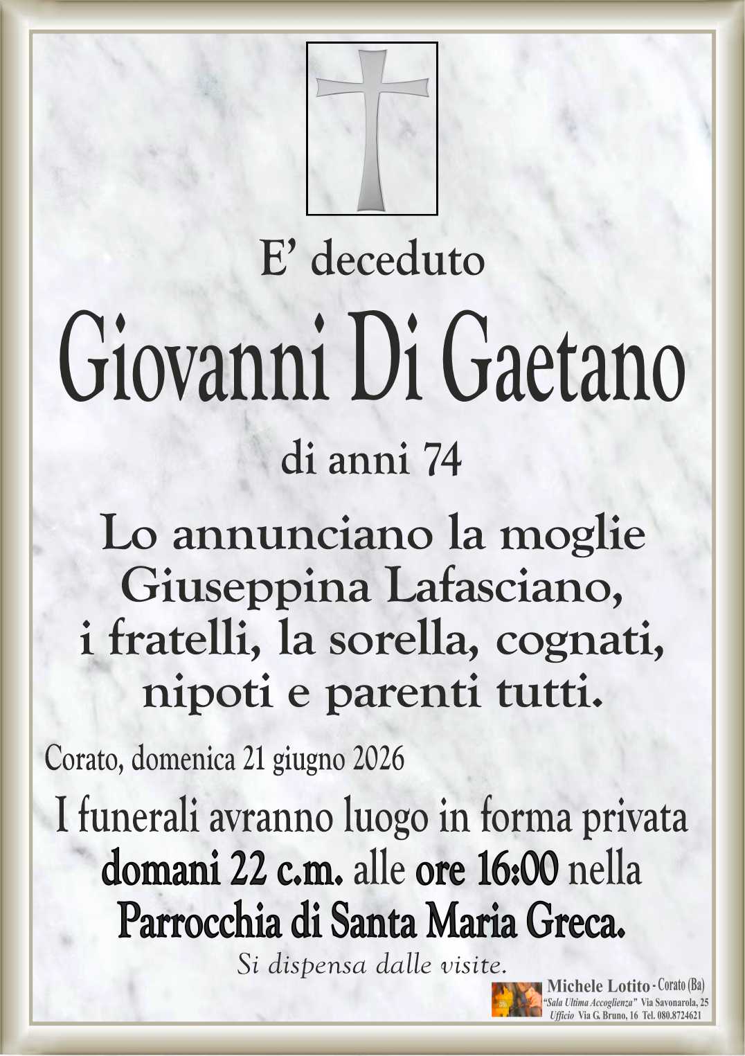 Lo annunciano la moglie
Giuseppina Lafasciano,
i fratelli, la sorella, cognati,
nipoti e parenti tutti.