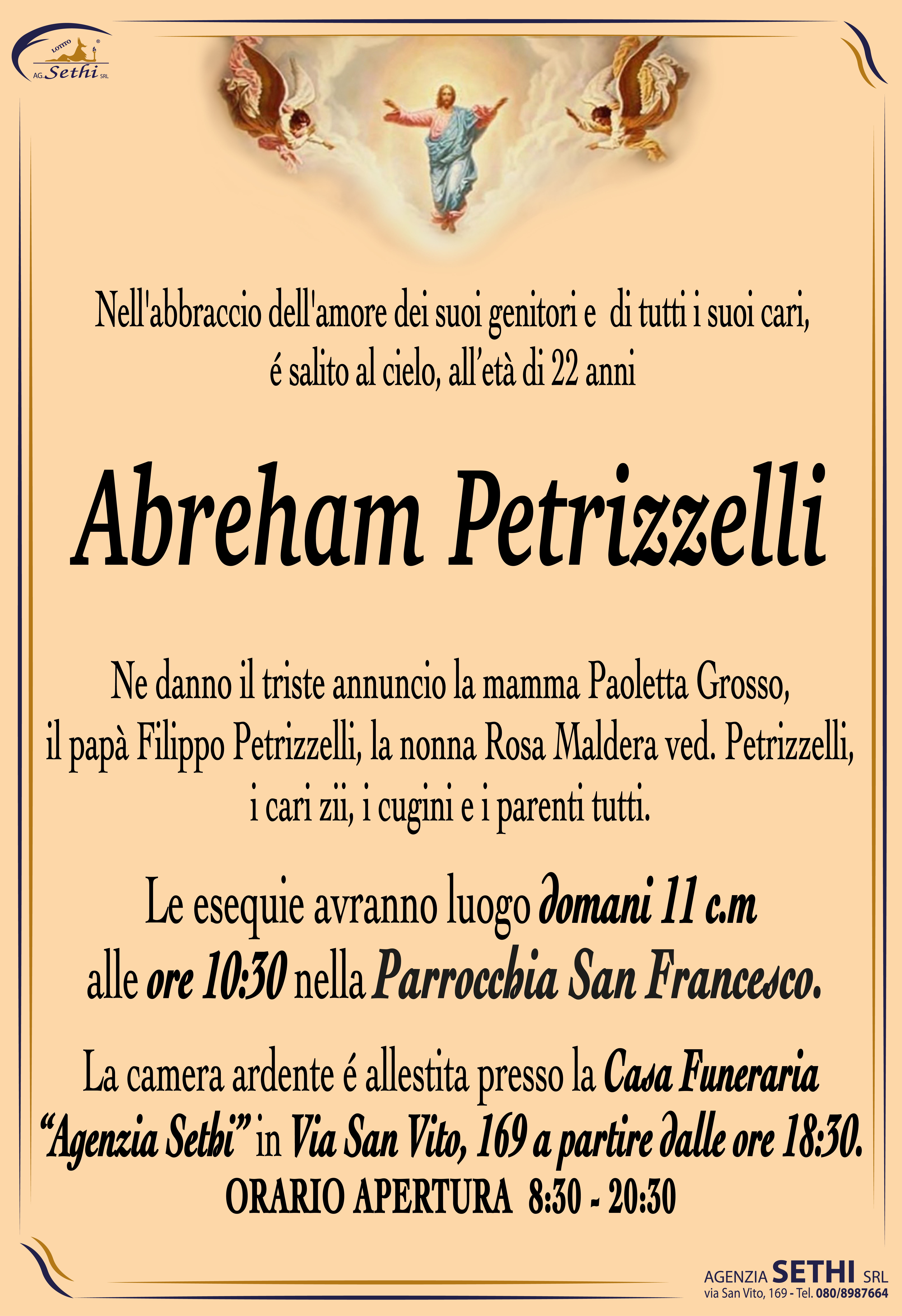 Ne danno il triste annuncio la mamma Paoletta Grosso,  il papà Filippo Petrizzelli, la nonna Rosa Maldera ved. Petrizzelli,  i cari zii, i cugini e i parenti tutti.
