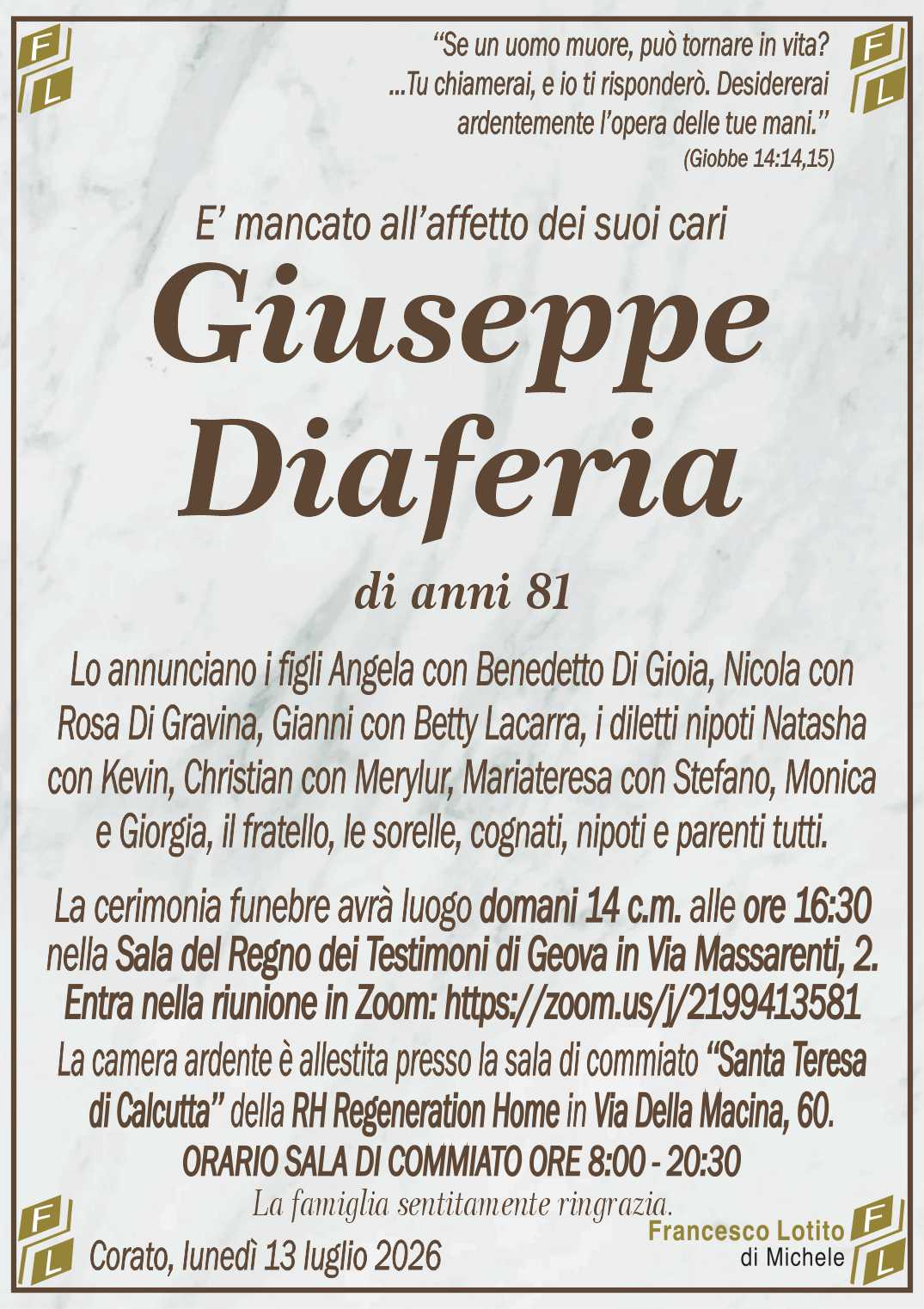 Lo annunciano i figli Angela con Benedetto Di Gioia, Nicola con
Rosa Di Gravina, Gianni con Betty Lacarra, i diletti nipoti Natasha
con Kevin, Christian con Merylur, Mariateresa con Stefano, Monica
e Giorgia, il fratello, le sorelle, cognati, nipoti e parenti tutti.
Entra nella riunione in Zoom: https://zoom.us/j/2199413581