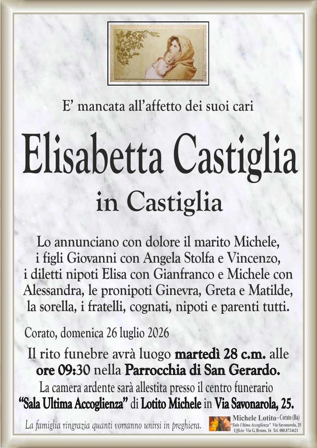 Lo annunciano con dolore il marito Michele,
i figli Giovanni con Angela Stolfa e Vincenzo,
i diletti nipoti Elisa con Gianfranco e Michele con
Alessandra, le pronipoti Ginevra, Greta e Matilde,
la sorella, i fratelli, cognati, nipoti e parenti tutti.