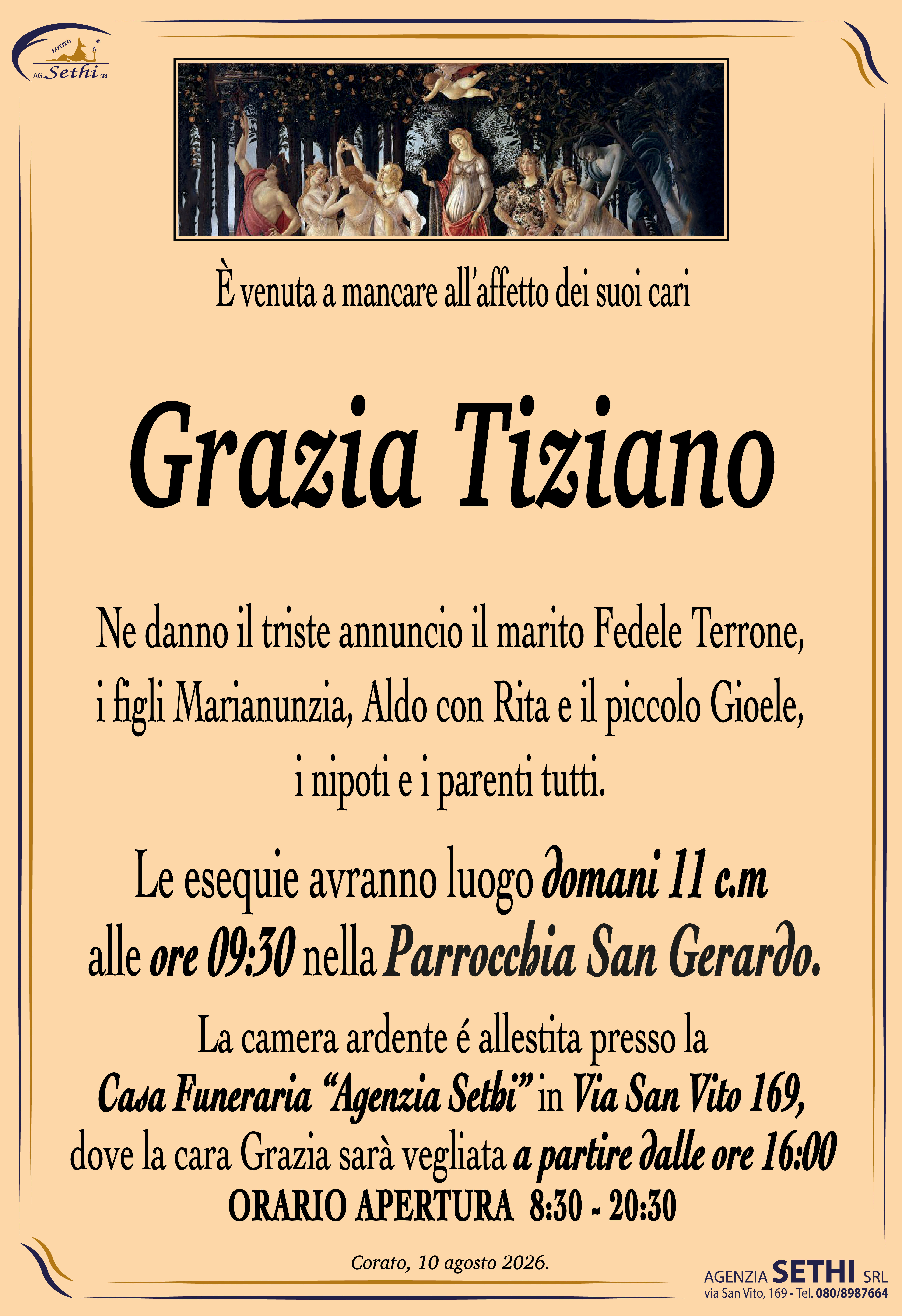 Ne danno il triste annuncio il marito Fedele Terrone, i figli Marianunzia, Aldo con Rita e il piccolo Gioele, i nipoti e i parenti tutti.
La camera ardente é allestita presso la Casa Funeraria “Agenzia Sethi” in Via San Vito 169,  dove la cara Grazia sarà vegliata a partire dalle ore 16:00