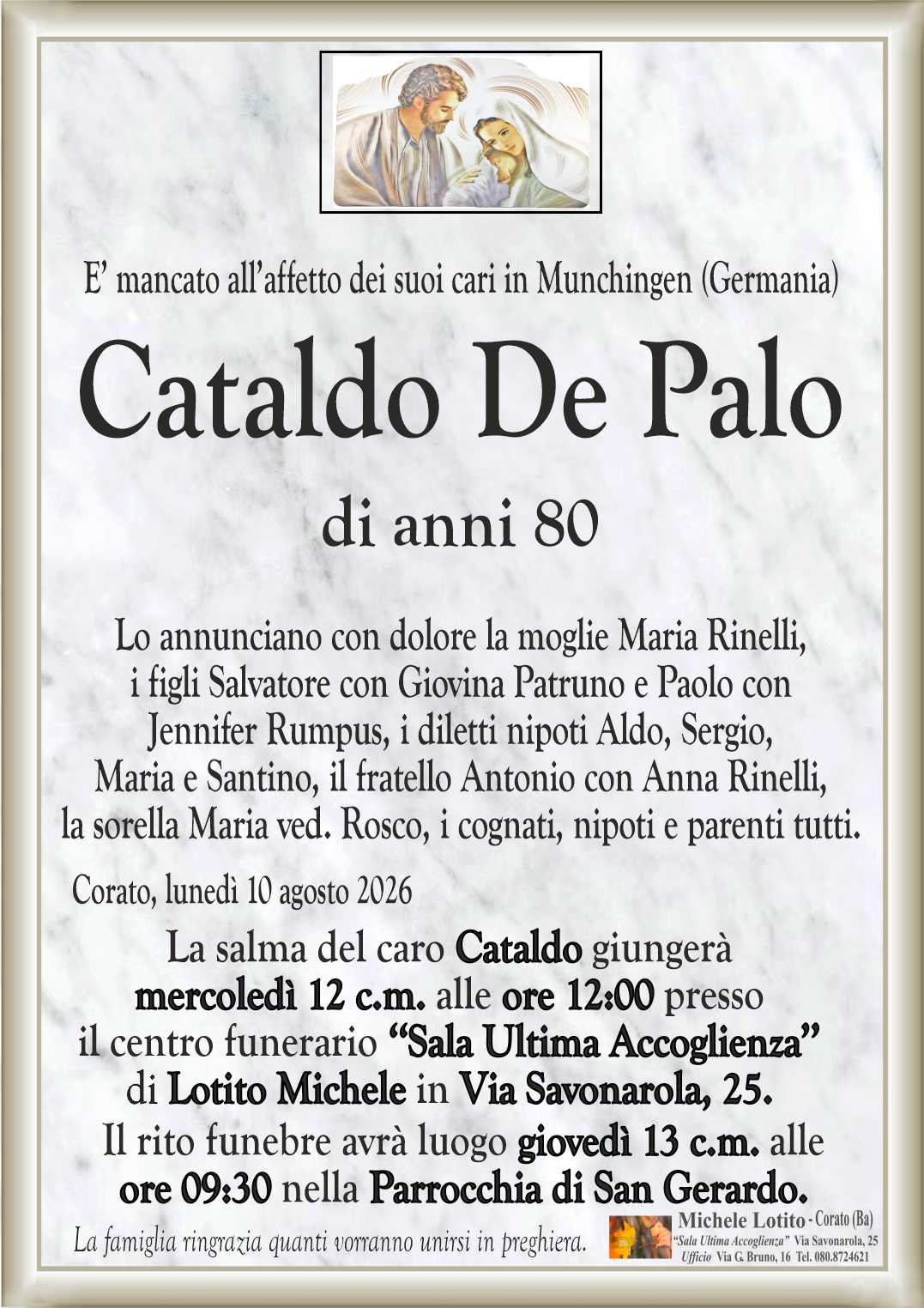 Lo annunciano con dolore la moglie Maria Rinelli,
i figli Salvatore con Giovina Patruno e Paolo con
Jennifer Rumpus, i diletti nipoti Aldo, Sergio,
Maria e Santino, il fratello Antonio con Anna Rinelli
e Maria ved. Rosco, i cognati, nipoti e parenti tutti.