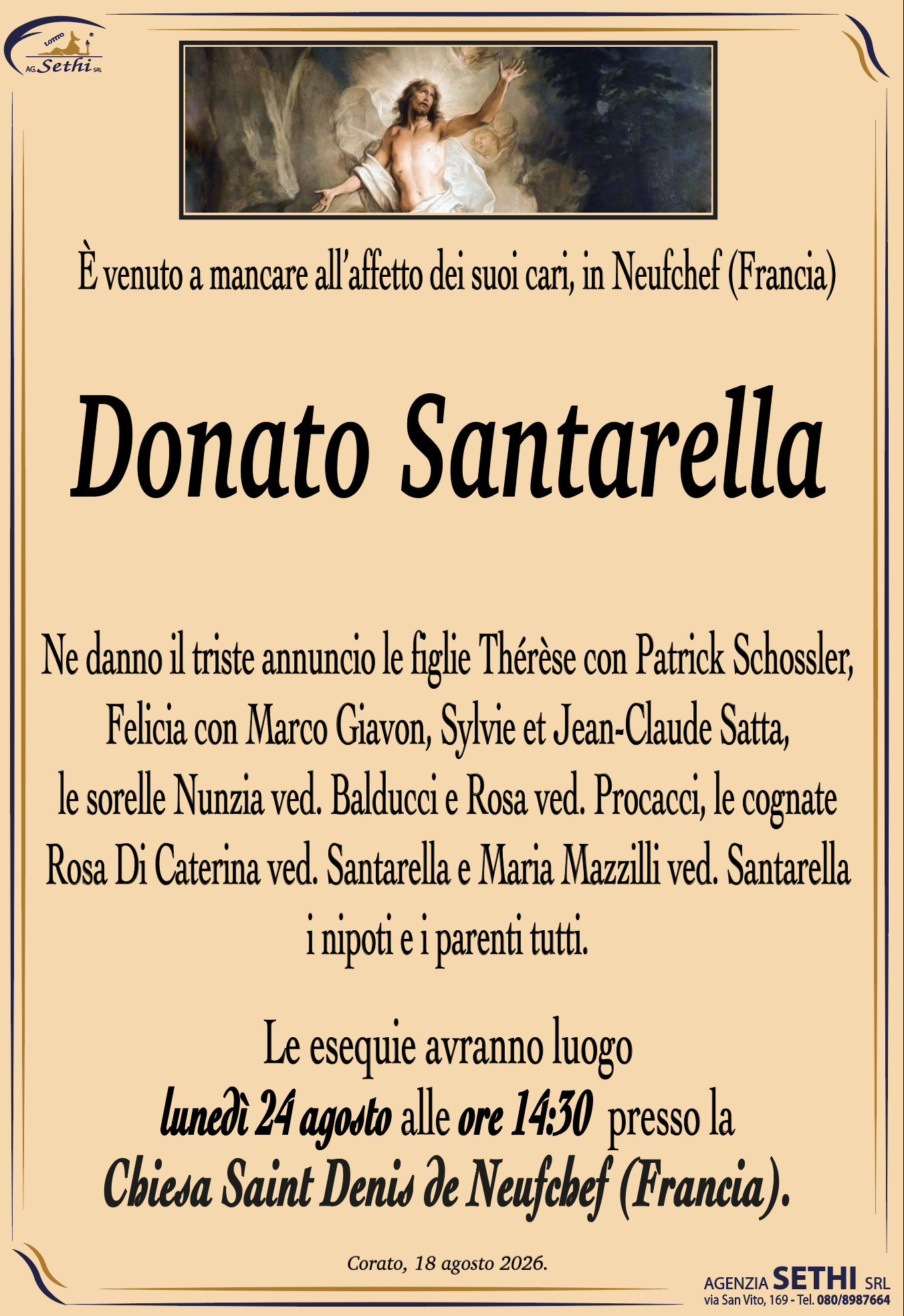 Ne danno il triste annuncio le figlie Thérèse con Patrick Schossler, Felicia con Marco Giavon, Sylvie et Jean-Claude Satta, le sorelle Nunzia ved. Balducci e Rosa ved. Procacci, le cognate Rosa Di Caterina ved. Santarella e Maria Mazzilli ved. Santarella, i nipoti e i parenti tutti.