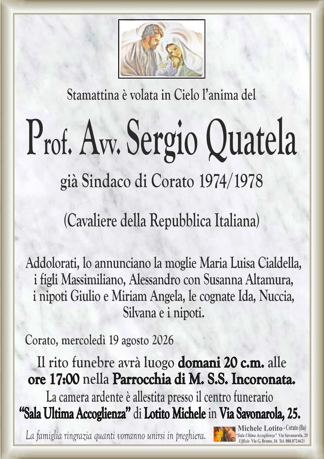 Addolorati, lo annunciano la moglie Maria Luisa Cialdella,
i figli Massimiliano, Alessandro con Susanna Altamura,
i nipoti Giulio e Miriam Angela, le cognate Ida, Nuccia,
Silvana e i nipoti.