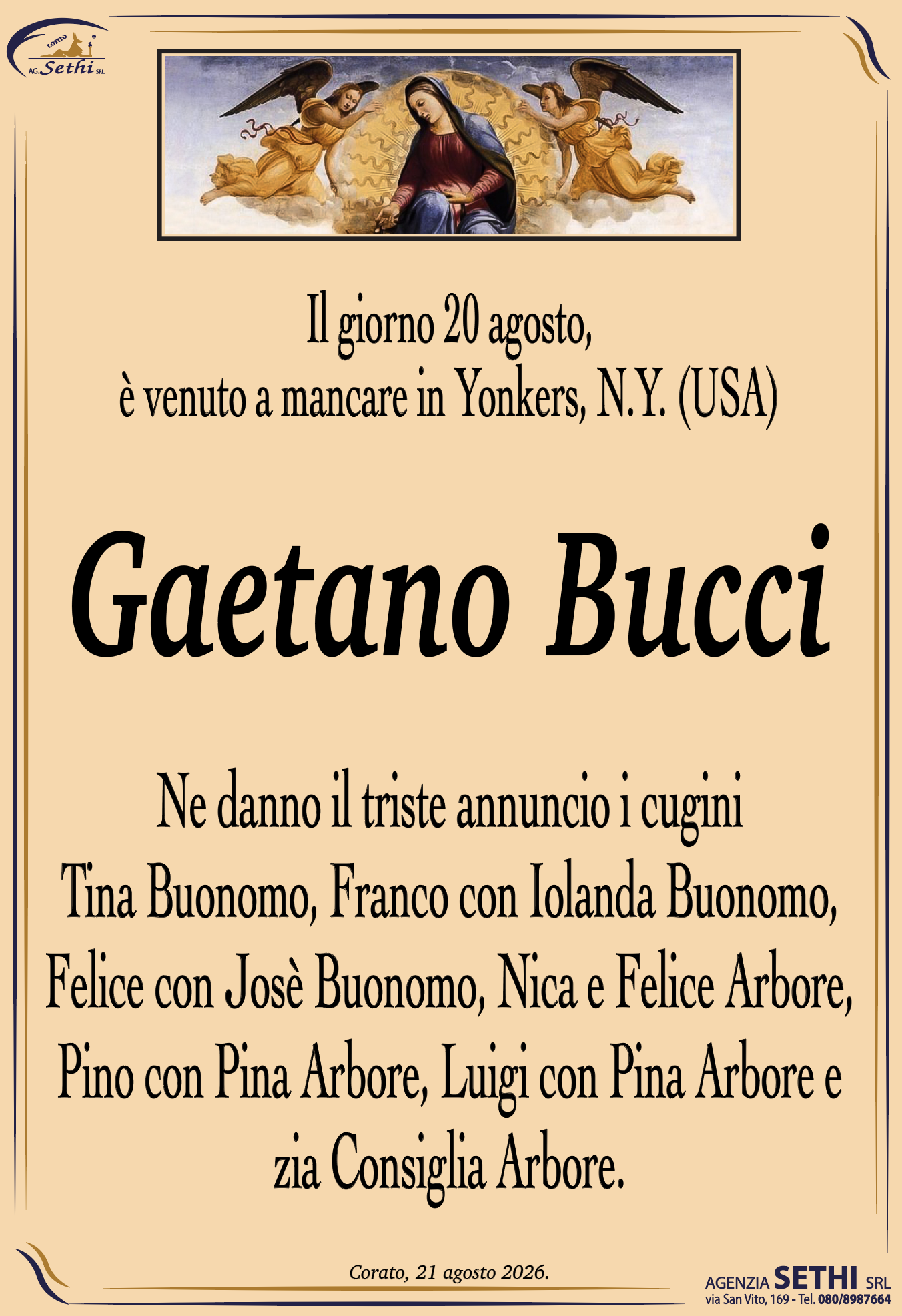 Ne danno il triste annuncio i cugini Tina Buonomo, Franco con Iolanda Buonomo, Felice con Josè Buonomo, Nica e Felice Arbore, Pino con Pina Arbore, Luigi con Pina Arbore e zia Consiglia Arbore.