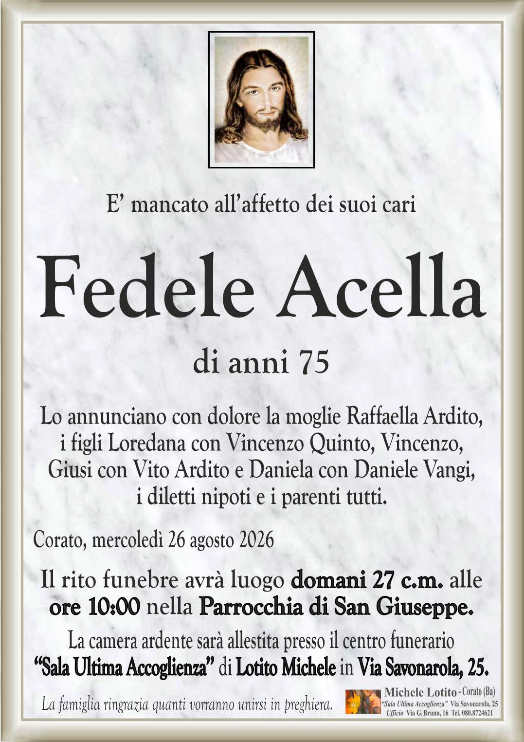 Lo annunciano con dolore la moglie Raffaella Ardito,
i figli Loredana con Vincenzo Quinto, Vincenzo,
Giusi con Vito Ardito e Daniela con Daniele Vangi,
i diletti nipoti e i parenti tutti.
