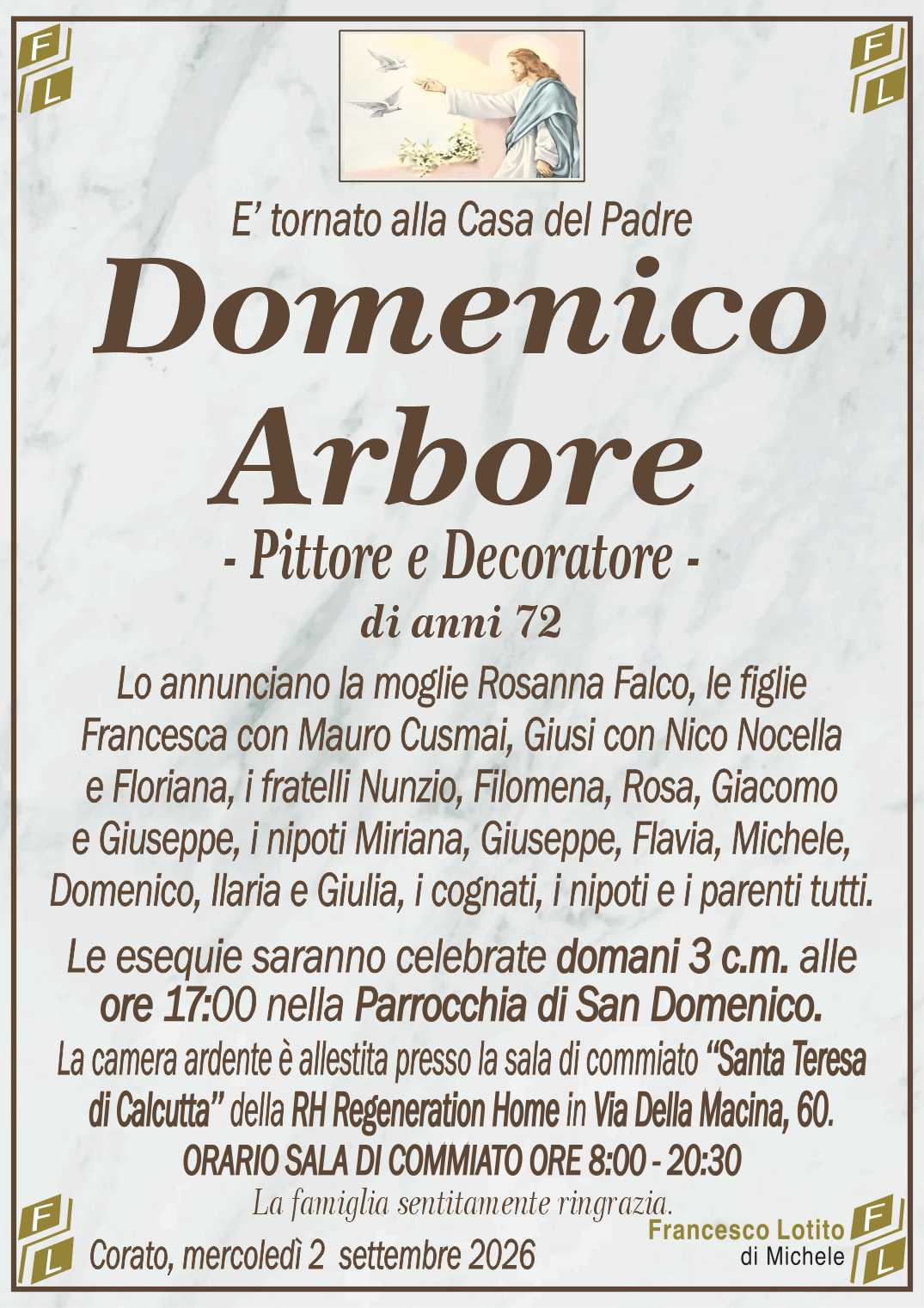 Lo annunciano la moglie Rosanna Falco, le figlie
Francesca con Mauro Cusmai, Giusi con Nico Nocella
e Floriana, i fratelli Nunzio, Filomena, Rosa, Giacomo
e Giuseppe, i nipoti Miriana, Giuseppe, Flavia, Michele, 
Domenico, Ilaria e Giulia, i cognati, i nipoti e i parenti tutti.