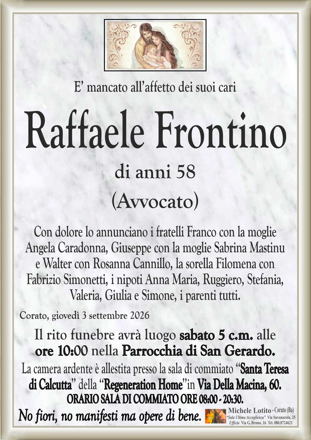 Con dolore lo annunciano i fratelli Franco con la moglie
Angela Caradonna, Giuseppe con la moglie Sabrina Mastinu
e Walter con Rosanna Cannillo, la sorella Filomena con
Fabrizio Simonetti, i nipoti Anna Maria, Ruggiero, Stefania,
Valeria, Giulia e Simone, i parenti tutti.