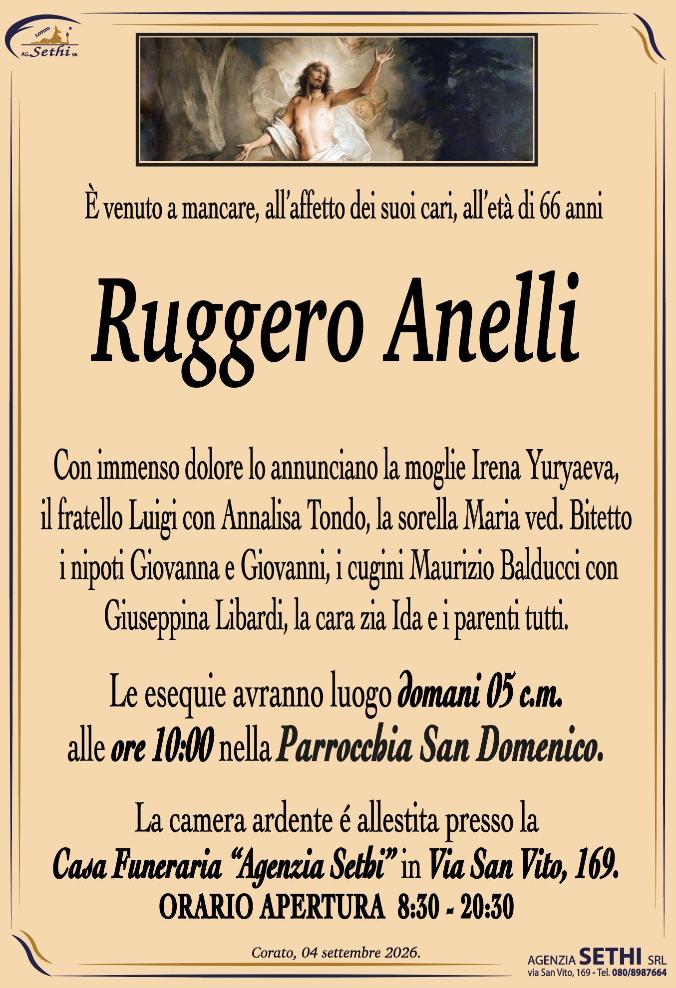 Con immenso dolore lo annunciano la moglie Irena Yuryaeva, il fratello Luigi con Annalisa Tondo, la sorella Maria ved. Bitetto, i nipoti Giovanna e Giovanni, i cugini Maurizio Balducci con Giuseppina Libardi, la cara zia Ida e i parenti tutti.