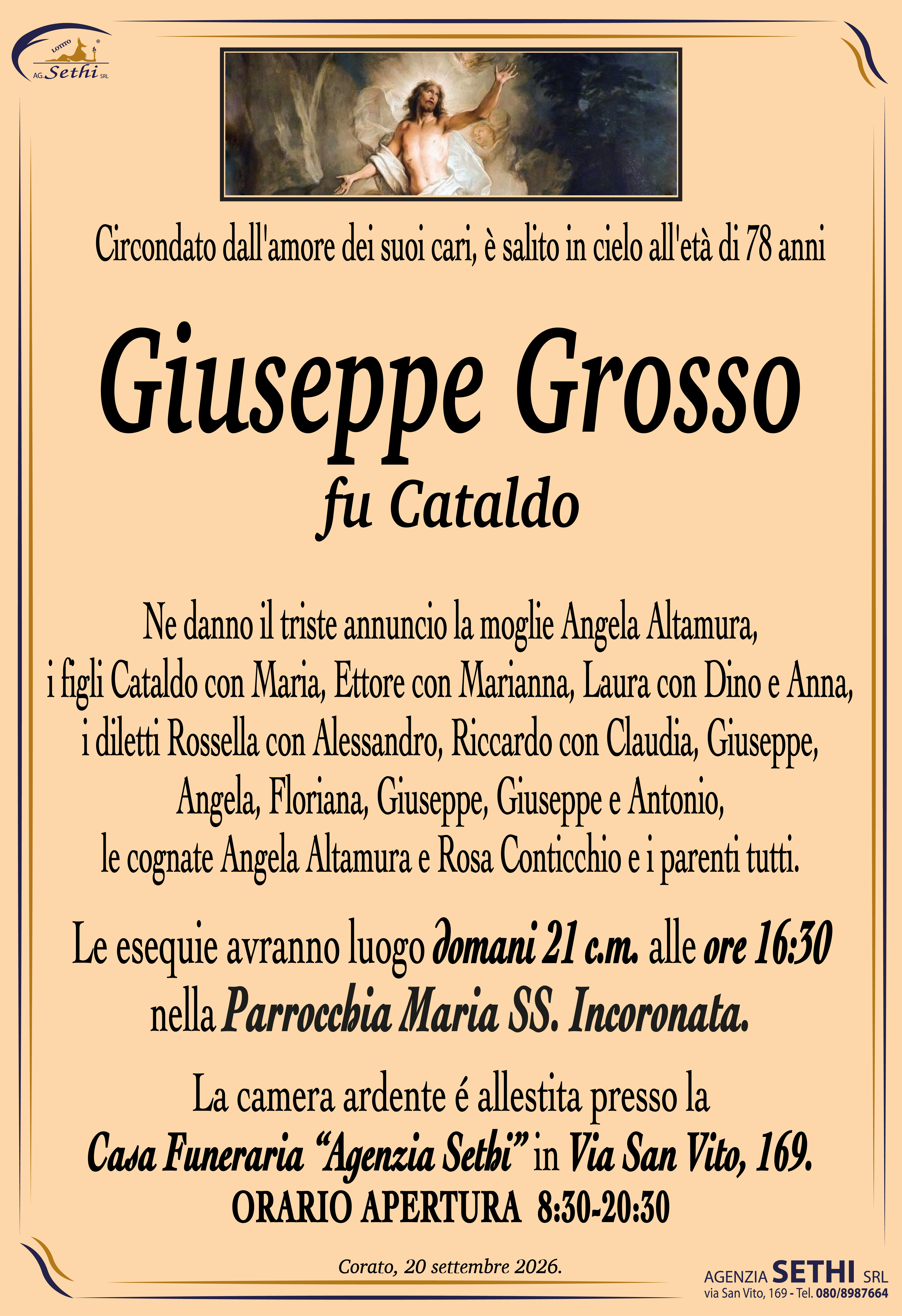 Ne danno il triste annuncio la moglie Angela Altamura, i figli Cataldo con Maria, Ettore con Marianna, Laura con Dino e Anna, i diletti Rossella con Alessandro, Riccardo con Claudia, Giuseppe, Angela, Floriana, Giuseppe, Giuseppe e Antonio, le cognate Angela Altamura e Rosa Conticchio e i parenti tutti.