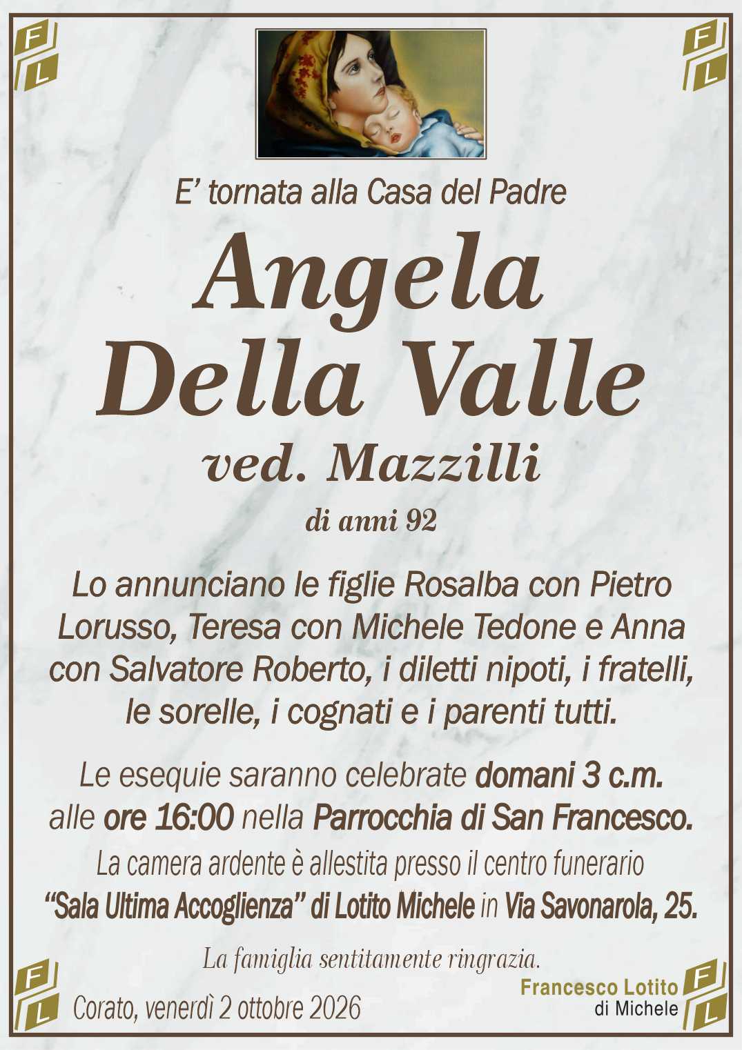 Lo annunciano le figlie Rosalba con Pietro
Lorusso, Teresa con Michele Tedone e Anna
con Salvatore Roberto, i diletti nipoti, i fratelli,
le sorelle, i cognati e i parenti tutti.