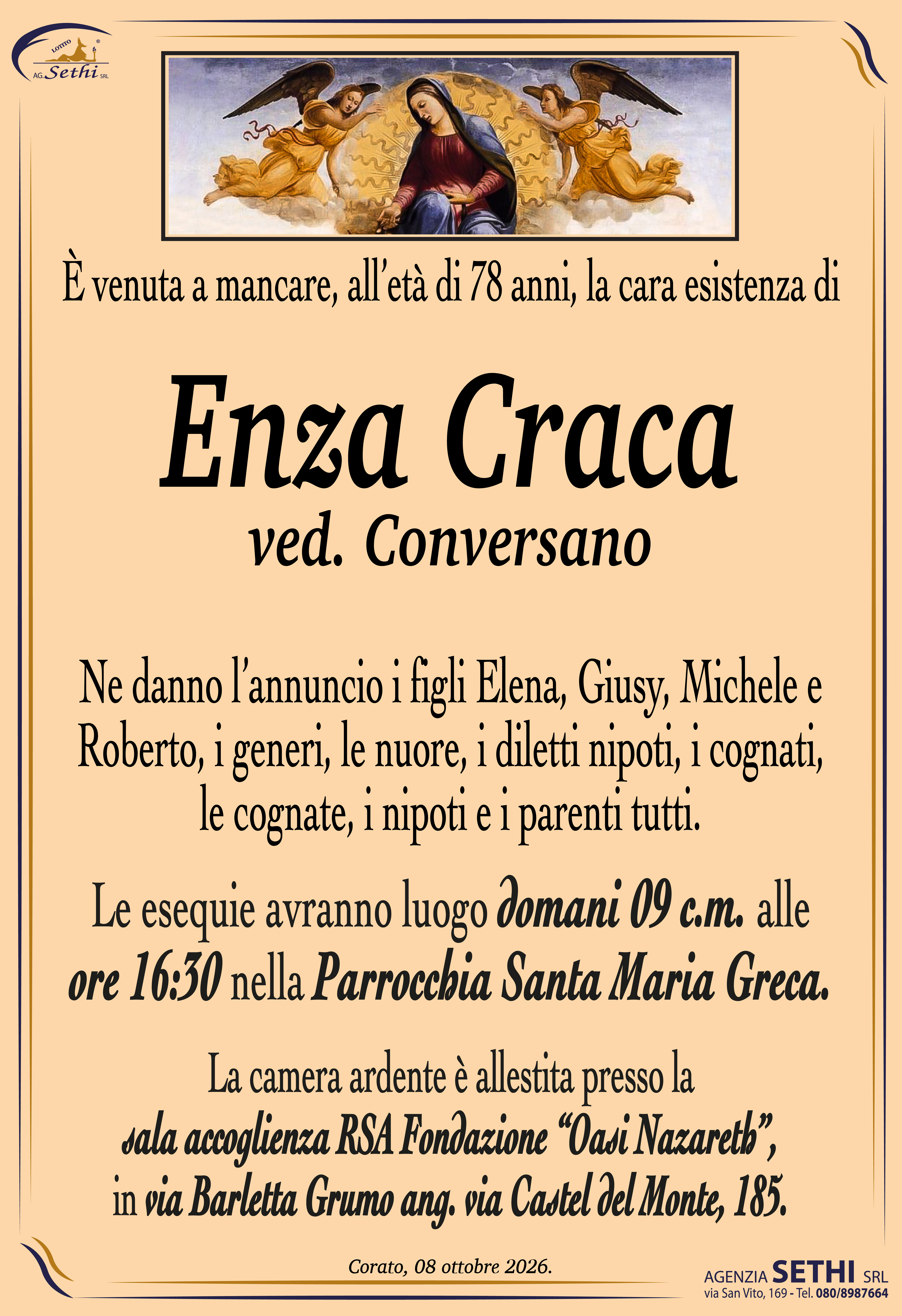 Ne danno l’annuncio i figli Elena, Giusy, Michele e Roberto, i generi, le nuore, i diletti nipoti, i cognati, le cognate, i nipoti e i parenti tutti.