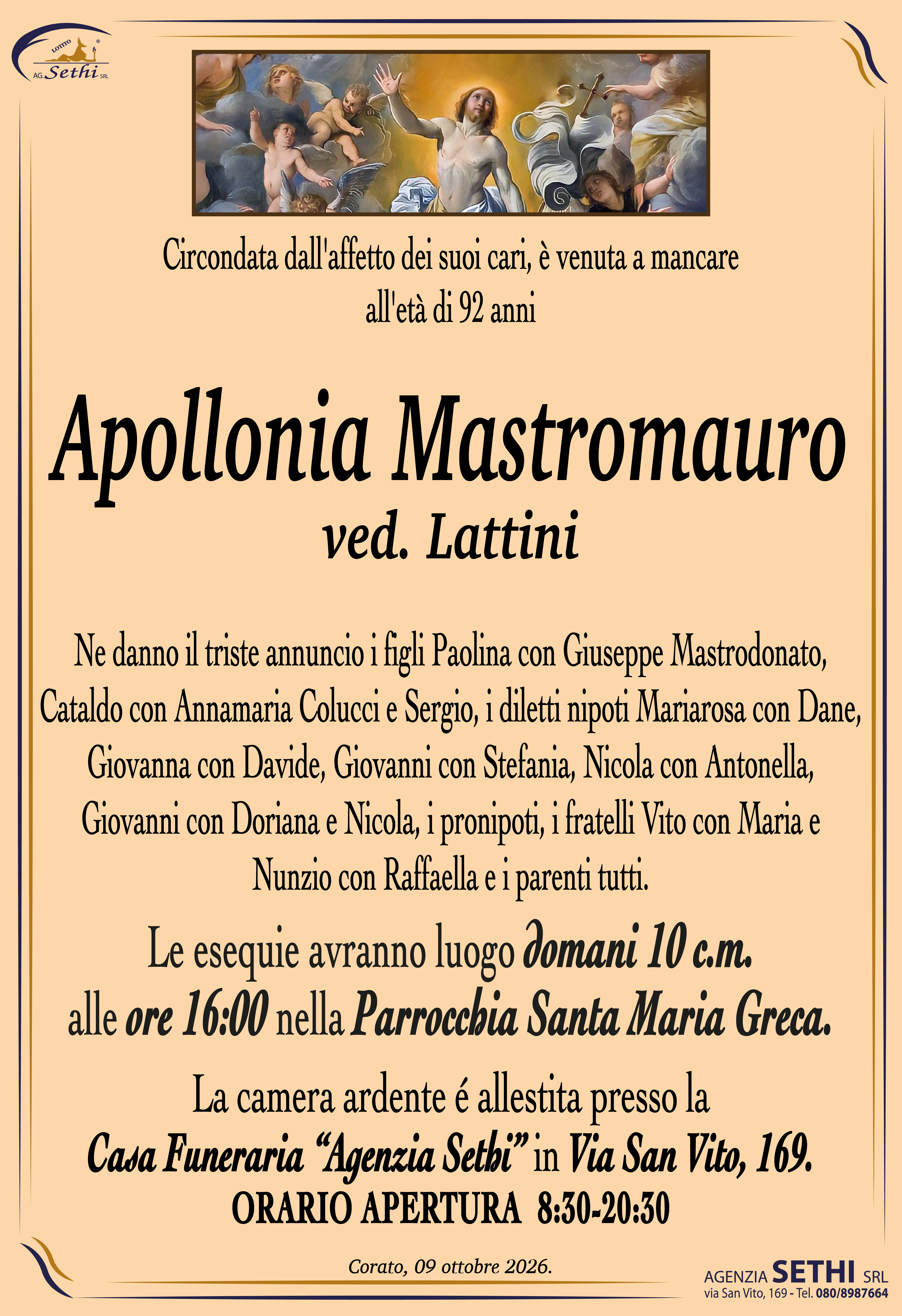 Ne danno il triste annuncio i figli Paolina con Giuseppe Mastrodonato, Cataldo con Annamaria Colucci e Sergio, i diletti nipoti Mariarosa con Dane, Giovanna con Davide, Giovanni con Stefania, Nicola con Antonella, Giovanni con Doriana e Nicola, i pronipoti, i fratelli Vito con Maria e Nunzio con Raffaella e i parenti tutti.