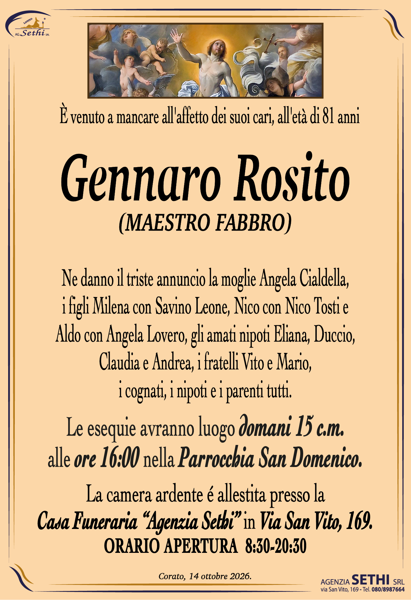 Ne danno il triste annuncio la moglie Angela Cialdella, i figli Milena con Savino Leone, Nico con Nico Tosti e Aldo con Angela Lovero, gli amati nipoti Eliana, Duccio, Claudia e Andrea, i fratelli Vito e Mario, i cognati, i nipoti e i parenti tutti.