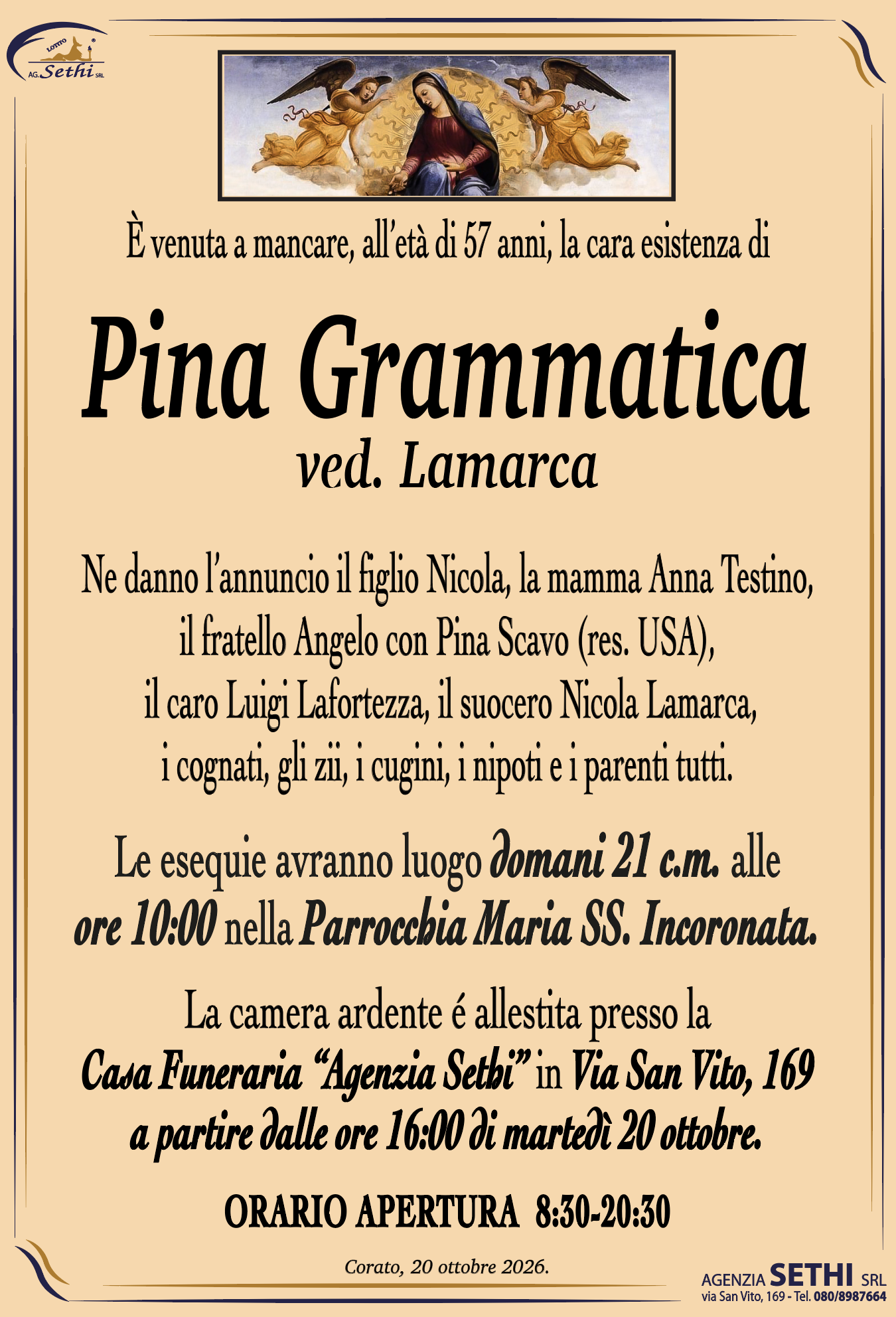 Ne danno l’annuncio, il figlio Nicola, la mamma Anna Testino, il fratello Angelo con Pina Scavo (res. USA), il caro Luigi Lafortezza, il suocero Nicola Lamarca, i cognati, gli zii, i cugini, i nipoti e i parenti tutti.