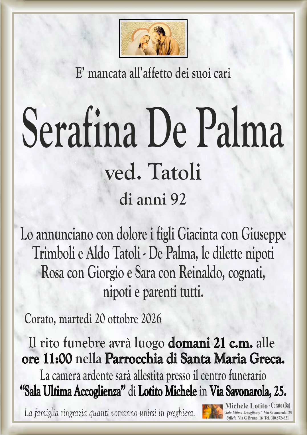 Lo annunciano con dolore i figli Giacinta con Giuseppe
Trimboli e Aldo Tatoli - De Palma, le dilette nipoti
Rosa con Giorgio e Sara con Reinaldo, cognati,
nipoti e parenti tutti.