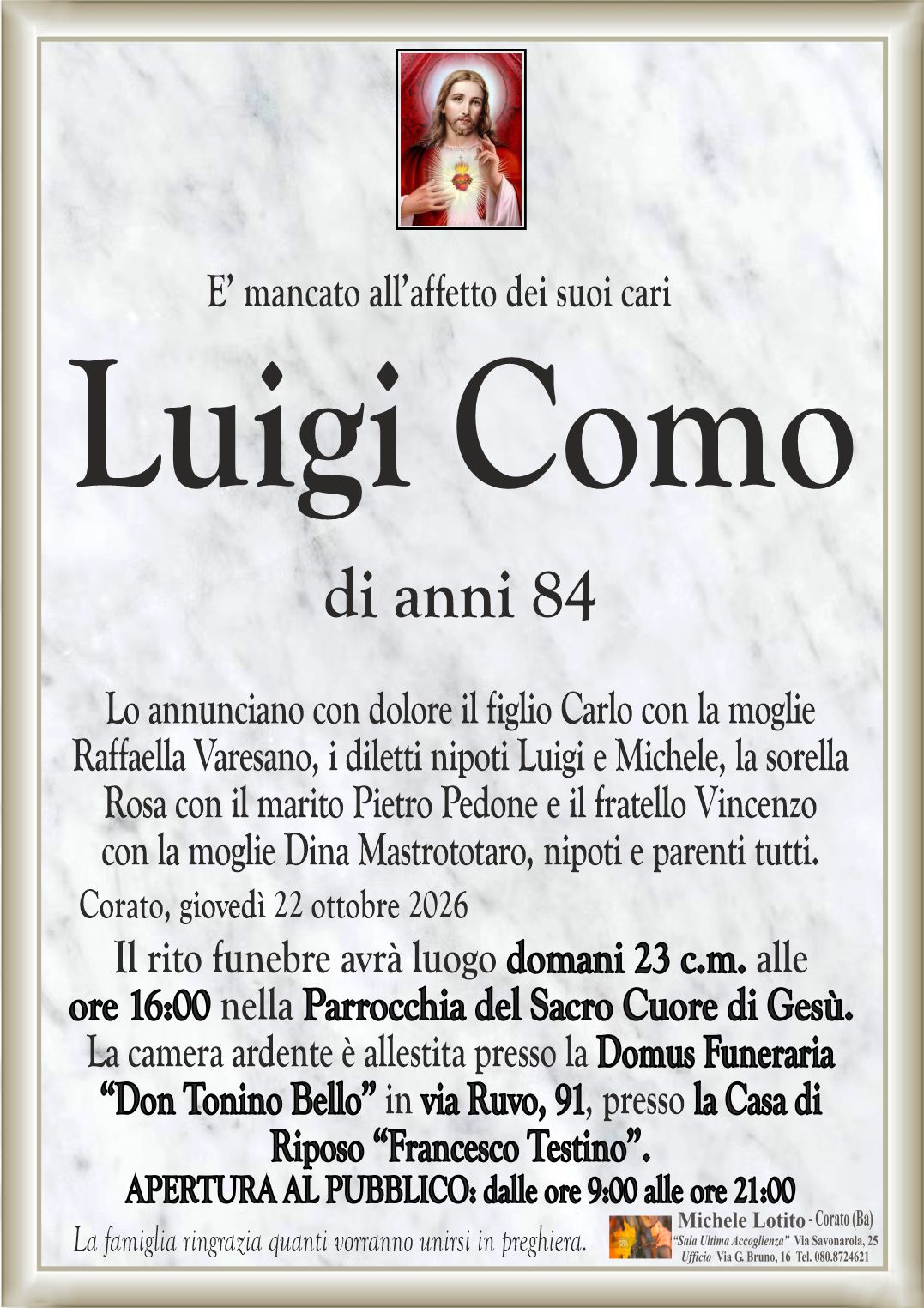 Lo annunciano con dolore il figlio Carlo con la moglie
Raffaella Varesano, i diletti nipoti Luigi e Michele, la sorella
Rosa con il marito Pietro Pedone e il fratello Vincenzo
con la moglie Dina Mastrototaro, nipoti e parenti tutti.