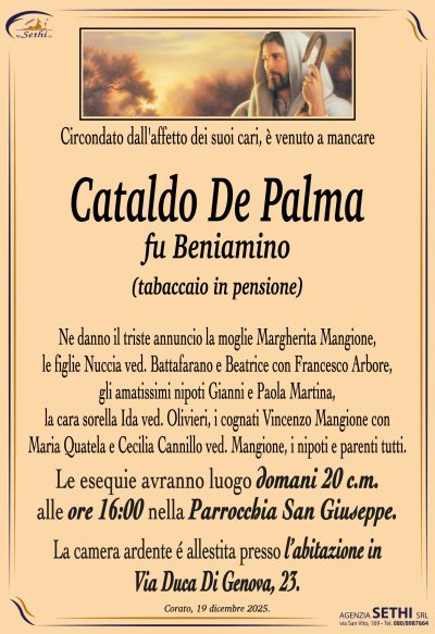 Ne danno il triste annuncio la moglie Margherita Mangione,
Le figlie Nuccia ved. Battafarano e Beatrice con Francesco Arbore,
gli amatissimi nipoti Gianni e Paola Martina,
la cara sorella Ida ved. Olivieri,
i cognati Vincenzo Mangione con Maria Quatela e Cecilia Cannillo ved. Mangione,
i nipoti e parenti tutti.
I funerali avranno luogo domani 20 c.m.
alle ore 16:00 presso la Parrocchia San Giuseppe.
La camera ardente è allestita presso l’abitazione in
Via Duca Di Genova, 23.