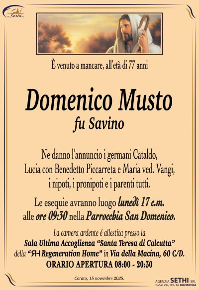 Ne danno l’annuncio i germani Cataldo, Lucia con Benedetto Piccarreta e Maria ved. Vangi, i nipoti, i pronipoti e i parenti tutti.
Le esequie avranno luogo lunedì 17 c.m. alle ore 09:30 nella Parrocchia San Domenico.
La camera ardente é allestita presso la Sala Ultima Accoglienza “Santa Teresa di Calcutta” della “ Regeneration Home” in Via della Macina, 60 C/D.
ORARIO APERTURA 08:00 – 20:30