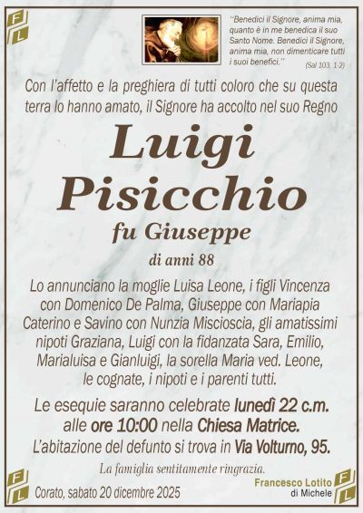 Lo annunciano la moglie Luisa Leone, i figli Vincenza
con Domenico De Palma, Giuseppe con Mariapia
Caterino e Savino con Nunzia Miscioscia, gli amatissimi
nipoti Graziana, Luigi con la fidanzata Sara, Emilio,
Marialuisa e Gianluigi, la sorella Maria ved. Leone,
le cognate, i nipoti e i parenti tutti.