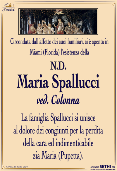 Circondata dall’affetto dei suoi familiari, si è spenta in Miami (Florida) l’esistenza della 
N.D.
Maria Spallucci
ved. Colonna. 
La famiglia Spallucci si unisce al dolore dei congiunti per la perdita della cara ed indimenticabile zia Maria (Pupetta).