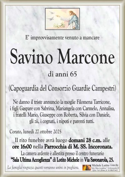 Ne danno il triste annuncio la moglie Filomena Tarricone,
i figli Gaspare con Sabrina, Mariangela con Carmelo, Annalisa,
i fratelli Mario, Giuseppe con Roberta, Silvia con Daniele,
gli zii, i cognati, i nipoti e parenti tutti.